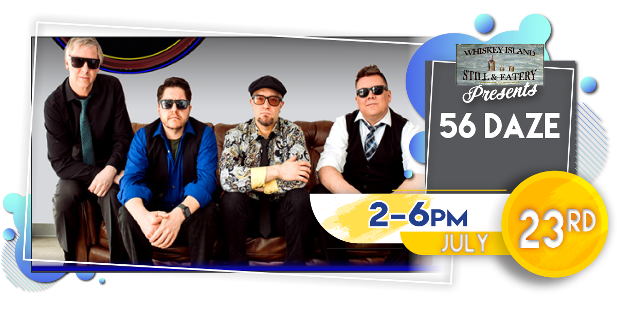 56 Daze LIVE @ Whiskey Island Sunday, July 23!