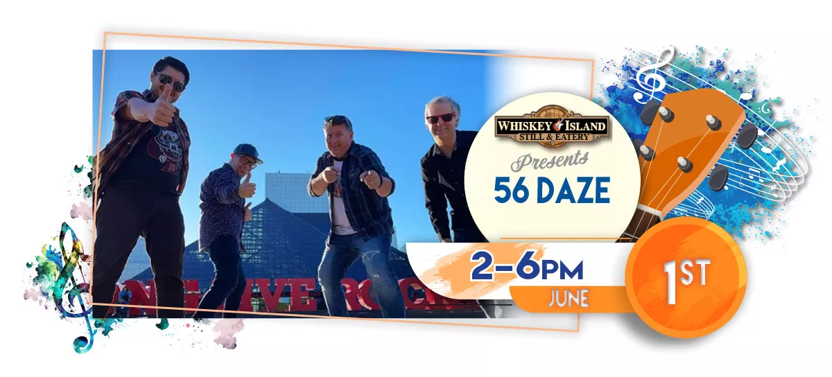 56 Daze playing LIVE at Whiskey Island Still & Eatery June 1 for FREE!