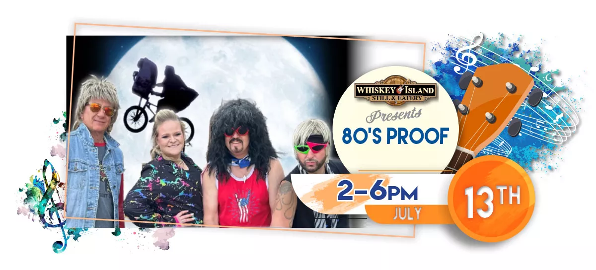 80's Proof plays LIVE @ Whiskey Island Still & Eatery July 13 for FREE!
